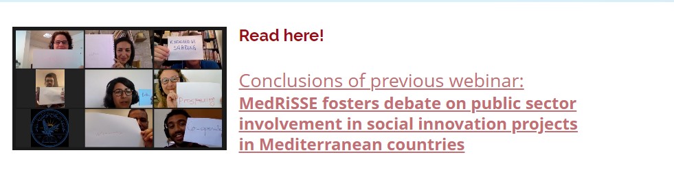 Read here!Conclusions of previous webinar:MedRiSSE fosters debate on public sector involvement in social innovation projects in Mediterranean countries